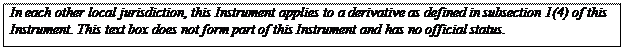 Zone de Texte: In each other local jurisdiction, this Instrument applies to a derivative as defined in subsection 1(4) of this Instrument. This text box does not form part of this Instrument and has no official status.