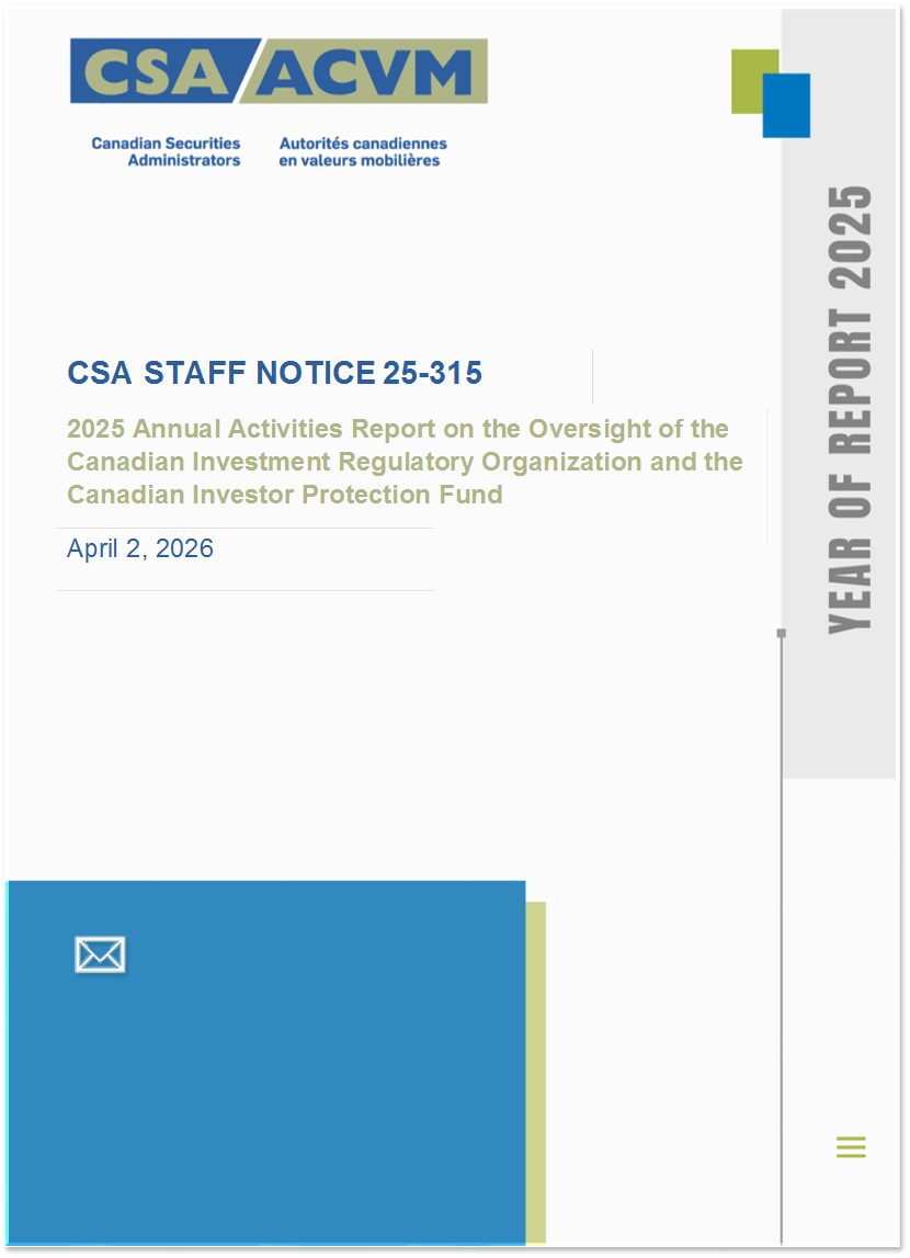 Cover page of CSA Staff Notice 25-315 - 2025 Annual Activities Report on the Oversight of the Canadian Investment Regulatory Organization and the Canadian Investor Protection Fund, published on March 26, 2026,CSA STAFF NOTICE 25-315,2025 Annual Activities Report on the Oversight of the Canadian Investment Regulatory Organization and the Canadian Investor Protection Fund,April 2, 2026,Envelope with solid fill