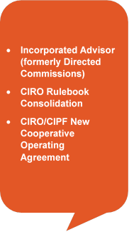 •	Incorporated Advisor (formerly Directed Commissions)
•	CIRO Rulebook Consolidation
•	CIRO/CIPF New Cooperative Operating Agreement
 - Description : A diagram of the post-close initiatives, broken down by priority.

High priority initiatives are the incorporated advisor compensation option (formerly called directed commissions), the CIRO rulebook consolidation, and the CIRO/CIPF new Cooperative Operating Agreement.