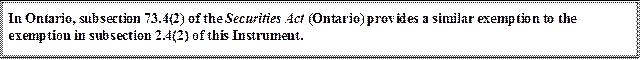 In Ontario, subsection 73.4(2) of the Securities Act (Ontario) provides a similar exemption to the exemption in subsection 2.4(2) of this Instrument.