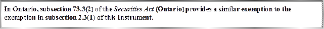 In Ontario, subsection 73.3(2) of the Securities Act (Ontario) provides a similar exemption to the exemption in subsection 2.3(1) of this Instrument.