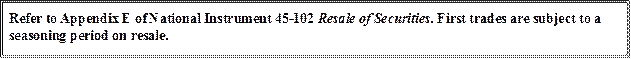 Refer to Appendix E of National Instrument 45-102 Resale of Securities. First trades are subject to a seasoning period on resale.