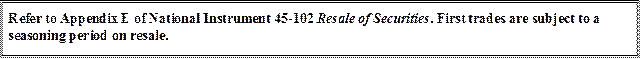 Refer to Appendix E of National Instrument 45-102 Resale of Securities. First trades are subject to a seasoning period on resale.