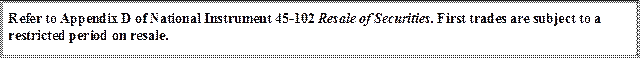 Refer to Appendix D of National Instrument 45-102 Resale of Securities. First trades are subject to a restricted period on resale.